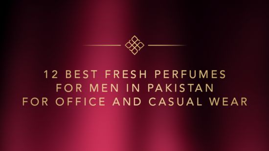 12 Best Fresh Perfumes for Men in Pakistan for Office and Casual Wear