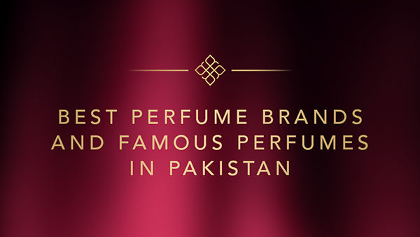 Best Perfume Brands and Famous Perfumes in Pakistan
