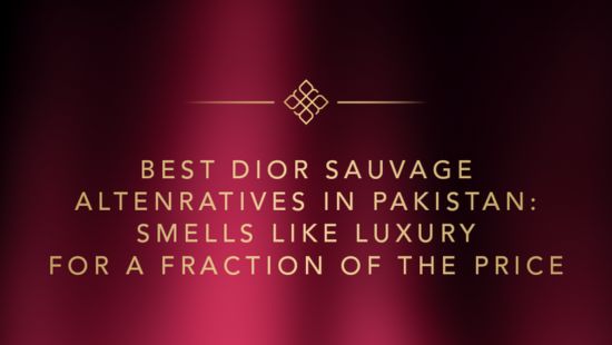 Best Dior Sauvage Altenratives in Pakistan: Smells Like Luxury for a Fraction of the Price