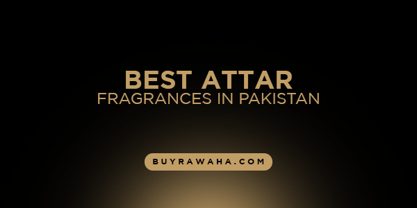 Top 05 Best Attar Fragrances in Pakistan