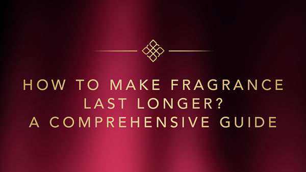 How to Make Fragrance Last Longer? A Comprehensive Guide