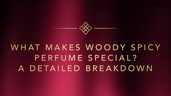 What Makes Woody Spicy Perfume Special? A Detailed Breakdown