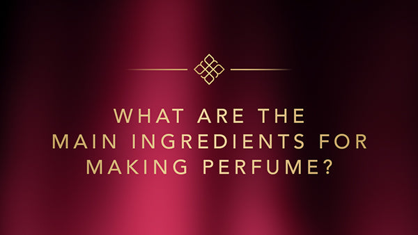 What are the main Ingredients for Making Perfume?