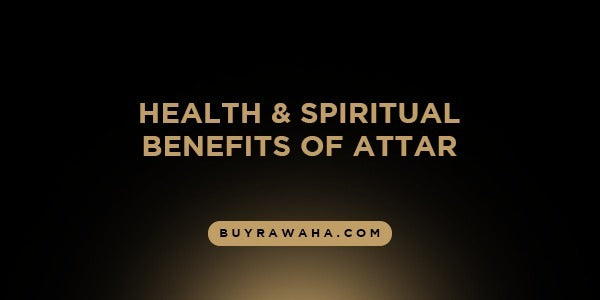 Health & Spiritual Benefits of Attar